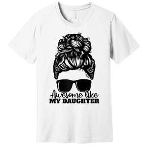 Awesome Like My Daughter Funny Father Mother Mom Dad Premium T-Shirt