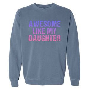 Awesome like my daughter fathers Day Garment-Dyed Sweatshirt