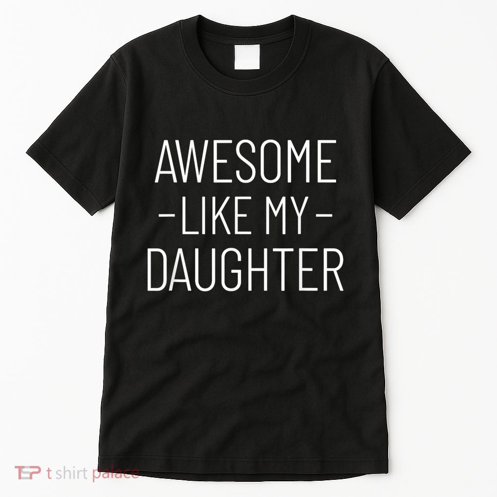 Awesome Like My Daughter Fathers Day 2025 Dad From Daughter Tall T-Shirt