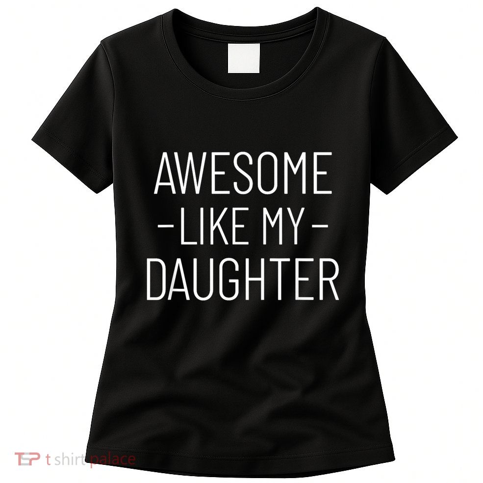 Awesome Like My Daughter Fathers Day 2025 Dad From Daughter Womens T-Shirt