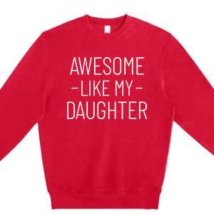 Awesome Like My Daughter Fathers Day 2025 Dad From Daughter Premium Crewneck Sweatshirt