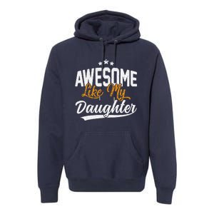 Awesome Like My Daughter Funny FatherS Day Premium Hoodie