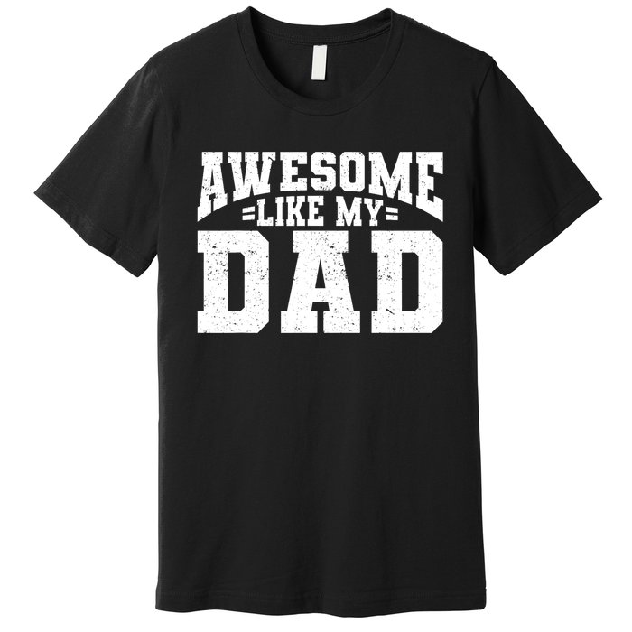 Awesome Like My Dad For Son Daughter Fathers Day Premium T-Shirt