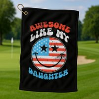 Awesome Like My Daughter Funny Fathers Day 4th Of July 2025 Golf Towel