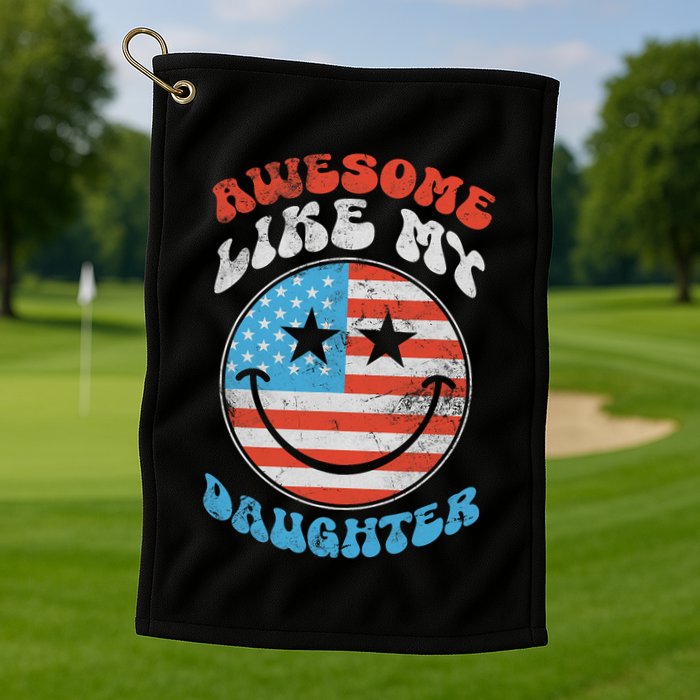 Awesome Like My Daughter Funny Fathers Day 4th Of July 2025 Golf Towel