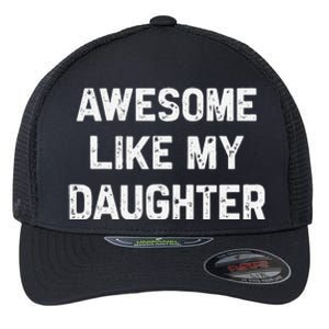 Awesome Like My Daughter Funny Fathers Day Gift Dad Flexfit Unipanel Trucker Cap