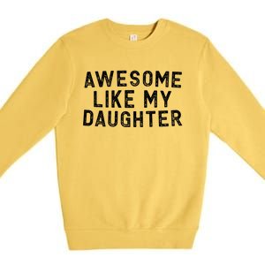 Awesome Like My Daughter Funny FatherS Day Dad Premium Crewneck Sweatshirt