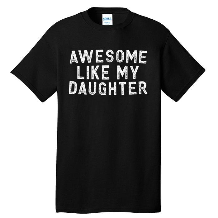 Awesome Like My Daughter Funny FatherS Day Dad Tall T-Shirt