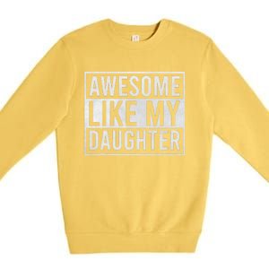 Awesome Like My Daughter Funny FatherS Day Dad Joke Saying Premium Crewneck Sweatshirt