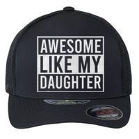 Awesome Like My Daughter Funny FatherS Day Dad Joke Saying Flexfit Unipanel Trucker Cap