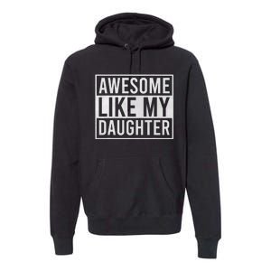 Awesome Like My Daughter Funny FatherS Day Dad Joke Saying Premium Hoodie