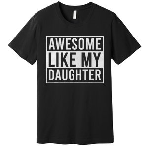 Awesome Like My Daughter Funny FatherS Day Dad Joke Saying Premium T-Shirt