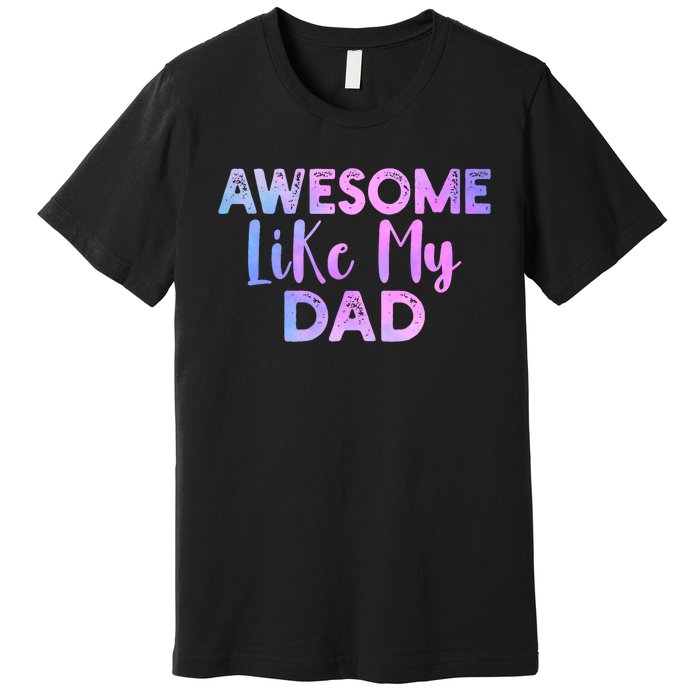 Awesome Like My Dad Funny Fathers Day For Daughter And Son Premium T-Shirt