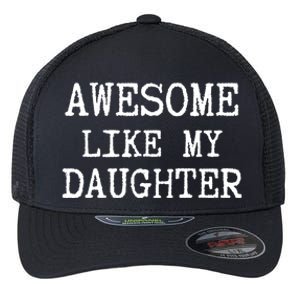 Awesome Like My Daughter Funny FatherS Day Dad Joke Flexfit Unipanel Trucker Cap