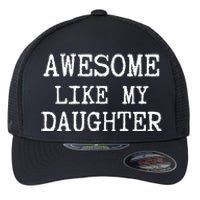 Awesome Like My Daughter Funny FatherS Day Dad Joke Flexfit Unipanel Trucker Cap