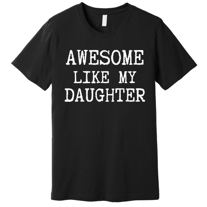 Awesome Like My Daughter Funny FatherS Day Dad Joke Premium T-Shirt