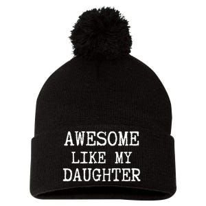 Awesome Like My Daughter Funny FatherS Day Dad Joke Pom Pom 12in Knit Beanie