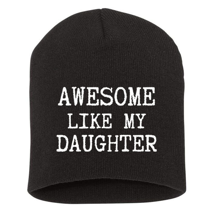 Awesome Like My Daughter Funny FatherS Day Dad Joke Short Acrylic Beanie