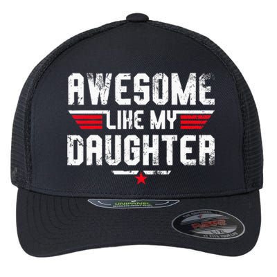 Awesome Like My Daughter Funny Dad Birthday Fathers Day Flexfit Unipanel Trucker Cap