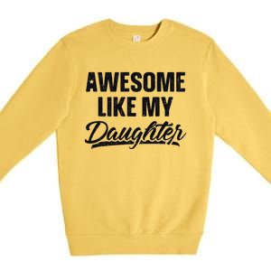 Awesome Like My Daughter Gift Funny FatherS Day Premium Crewneck Sweatshirt