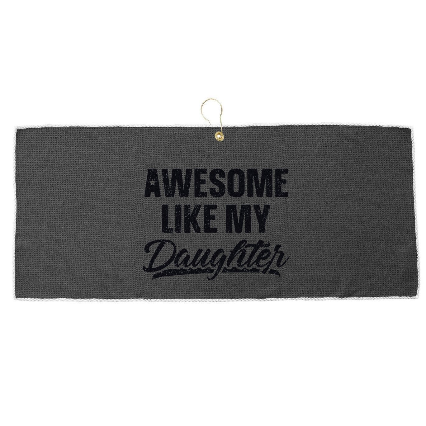 Awesome Like My Daughter Gift Funny FatherS Day Large Microfiber Waffle Golf Towel