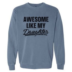 Awesome Like My Daughter Gift Funny FatherS Day Garment-Dyed Sweatshirt