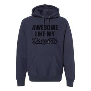 Awesome Like My Daughter Gift Funny FatherS Day Premium Hoodie