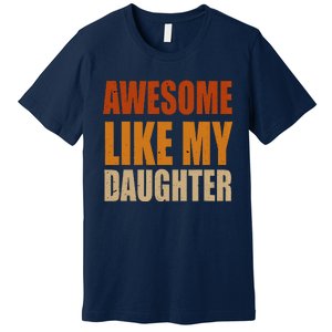 Awesome Like My Daughter Gifts Man Funny Fathers Day Dad Premium T-Shirt