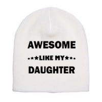 Awesome Like My Daughter Funny FatherS Day Dad Short Acrylic Beanie