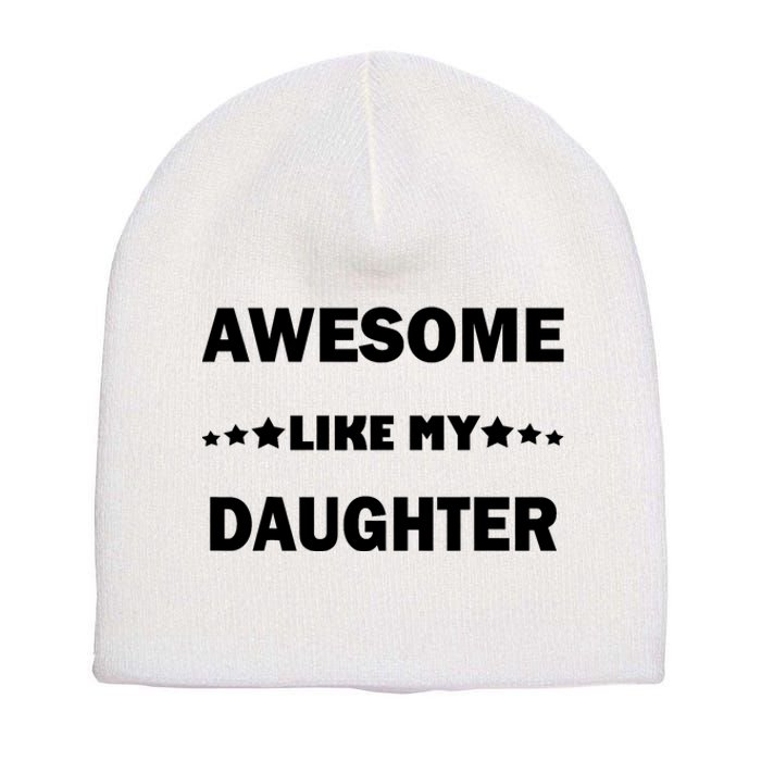 Awesome Like My Daughter Funny FatherS Day Dad Short Acrylic Beanie