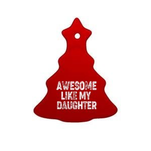 Awesome Like My Daughter Dad Daddy Gift Fathers Day Ceramic Tree Ornament