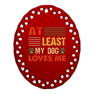 At Least My Dog Loves Me Funny Dog Lover Ceramic Oval Ornament