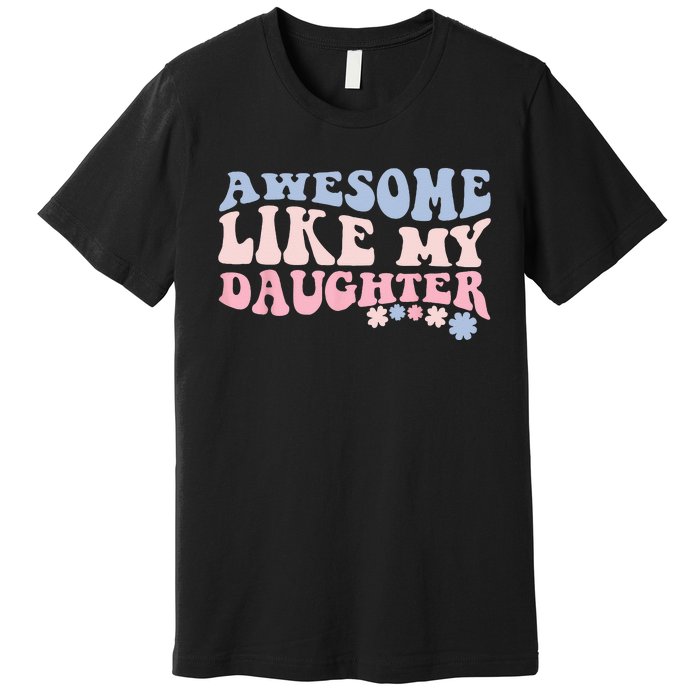 awesome like my daughter fathers Day wavy groovy celebration Premium T-Shirt