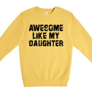 Awesome Like My Daughter Funny FatherS Day Dad Premium Crewneck Sweatshirt