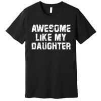 Awesome Like My Daughter Funny FatherS Day Dad Premium T-Shirt