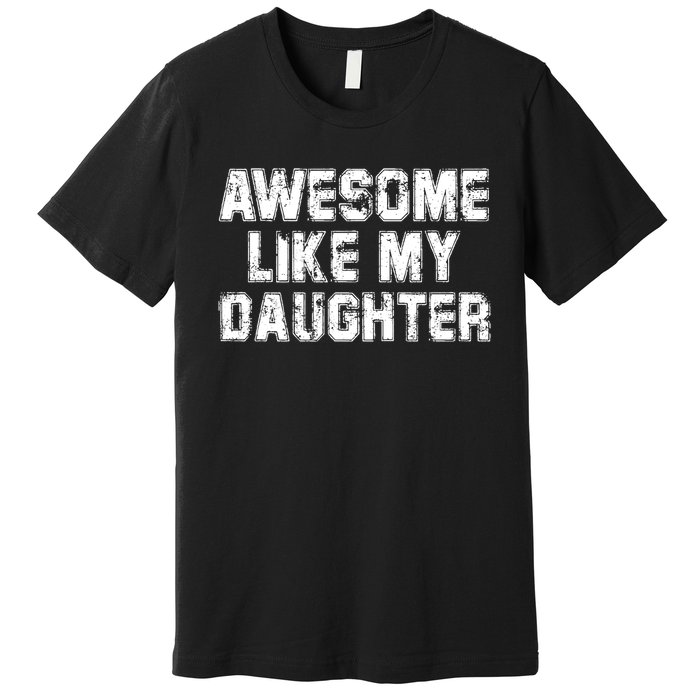 Awesome Like My Daughter Funny FatherS Day Dad Premium T-Shirt