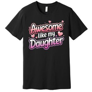 Awesome Like My Daughter FatherS Day MotherS Day Design Premium T-Shirt