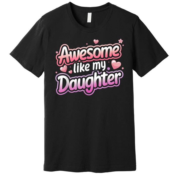 Awesome Like My Daughter FatherS Day MotherS Day Design Premium T-Shirt