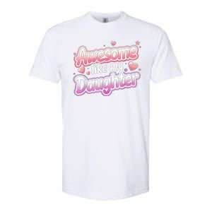 Awesome Like My Daughter FatherS Day MotherS Day Design Softstyle CVC T-Shirt