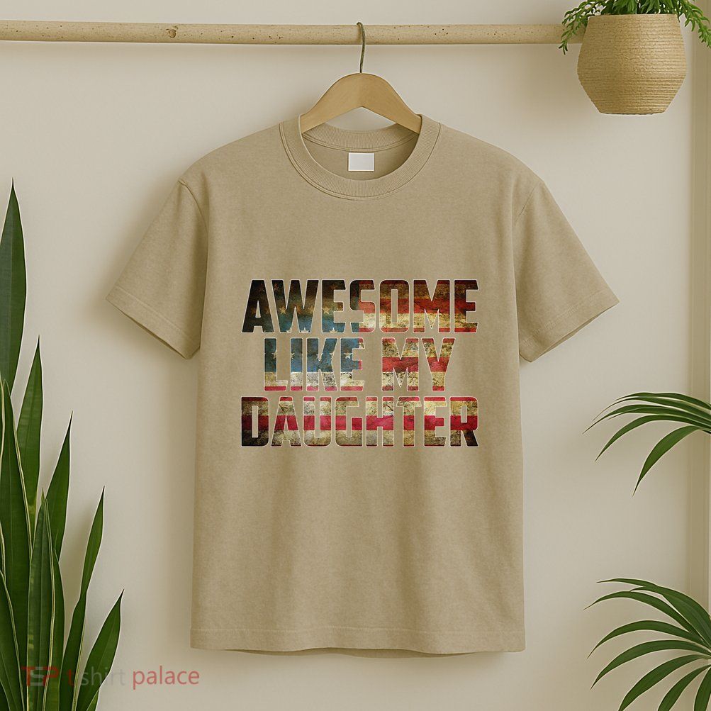 Awesome Like My Daughter 4th July Flag Proud Dad Fathers Day T-Shirt