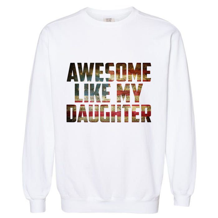 Awesome Like My Daughter 4th July Flag Proud Dad Fathers Day Garment-Dyed Sweatshirt