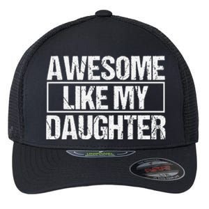 Awesome Like My Daughter Funny Daughter ParentS Day Flexfit Unipanel Trucker Cap