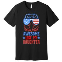 Awesome Like My Daughter Funny Father's Day & 4th Of July Premium T-Shirt