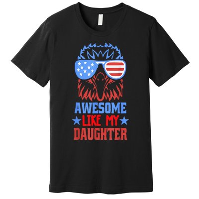 Awesome Like My Daughter Funny Father's Day & 4th Of July Premium T-Shirt