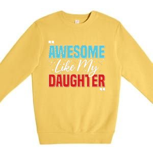 Awesome Like My Daughter Funny FatherS Day Design For Dad Premium Crewneck Sweatshirt