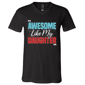 Awesome Like My Daughter Funny FatherS Day Design For Dad V-Neck T-Shirt