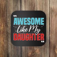 Awesome Like My Daughter Funny FatherS Day Design For Dad Coaster