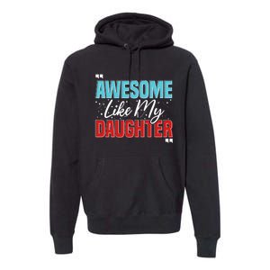 Awesome Like My Daughter Funny FatherS Day Design For Dad Premium Hoodie