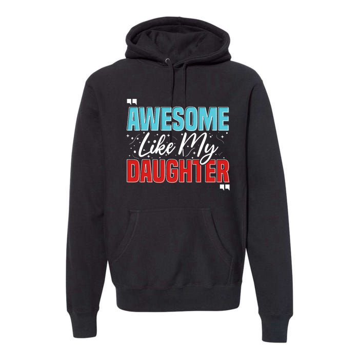 Awesome Like My Daughter Funny FatherS Day Design For Dad Premium Hoodie