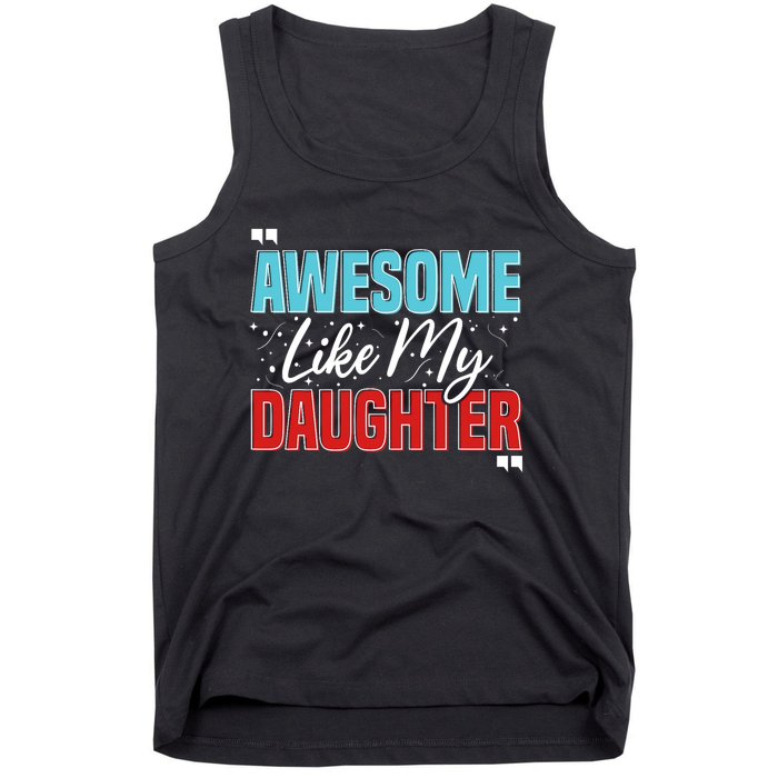 Awesome Like My Daughter Funny FatherS Day Design For Dad Tank Top